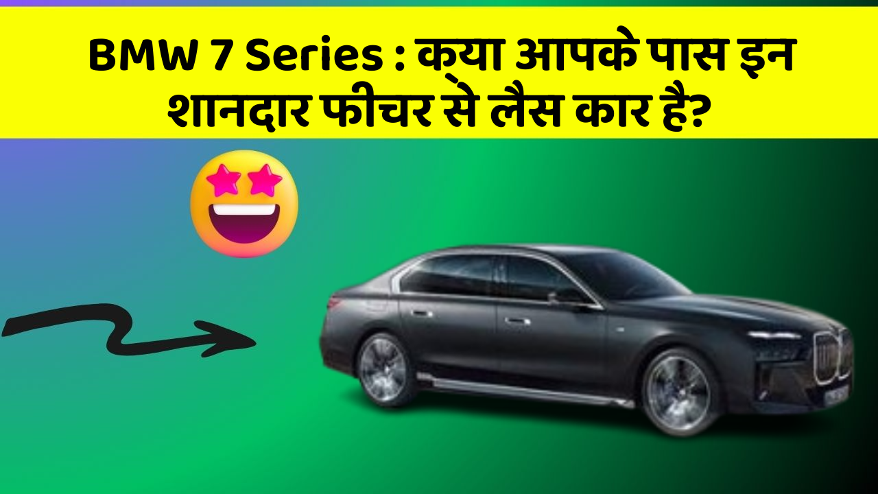 BMW 7 Series: क्या आपके पास इन शानदार फीचर से लैस कार है?