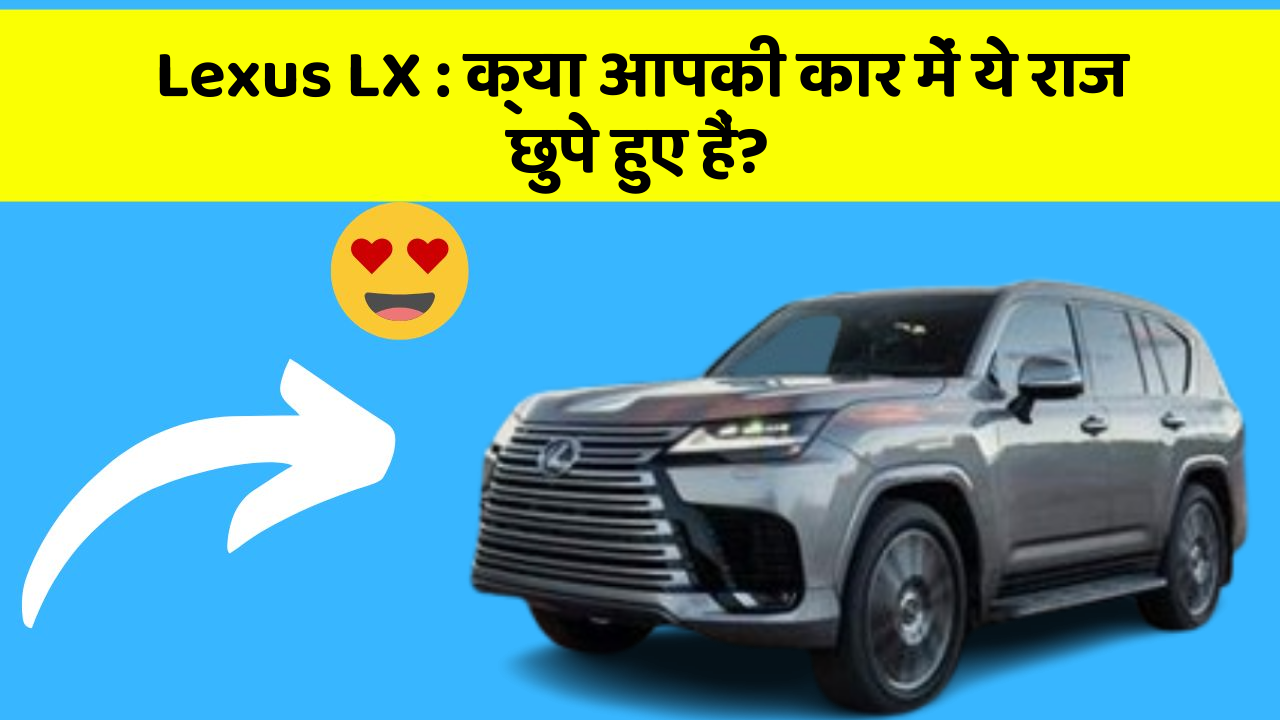 Lexus LX: क्या आपकी कार में ये राज छुपे हुए हैं?