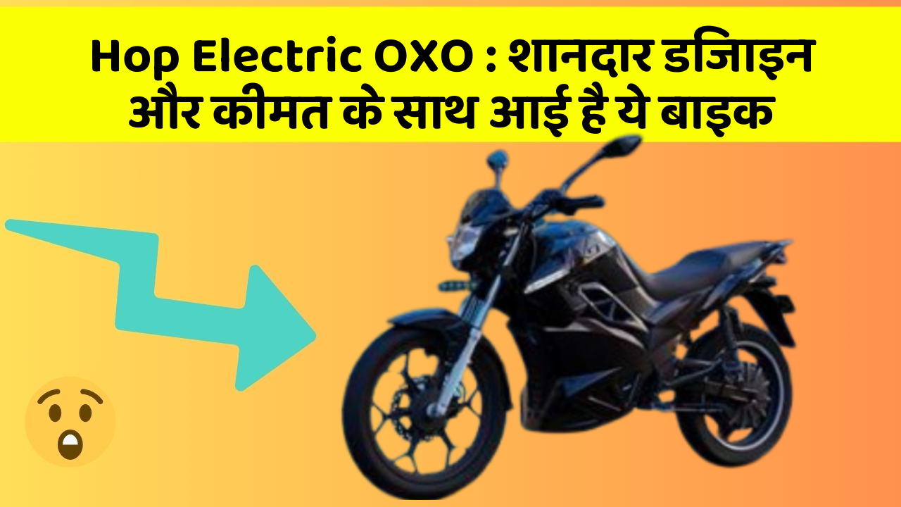 Hop Electric OXO: शानदार डिजाइन और कीमत के साथ आई है ये बाइक