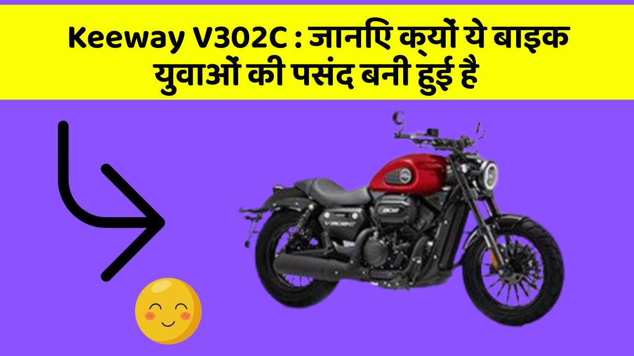 Keeway V302C: जानिए क्यों ये बाइक युवाओं की पसंद बनी हुई है