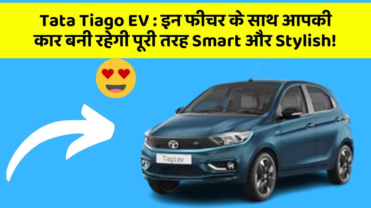 Tata Tiago EV: इन फीचर के साथ आपकी कार बनी रहेगी पूरी तरह Smart और Stylish!