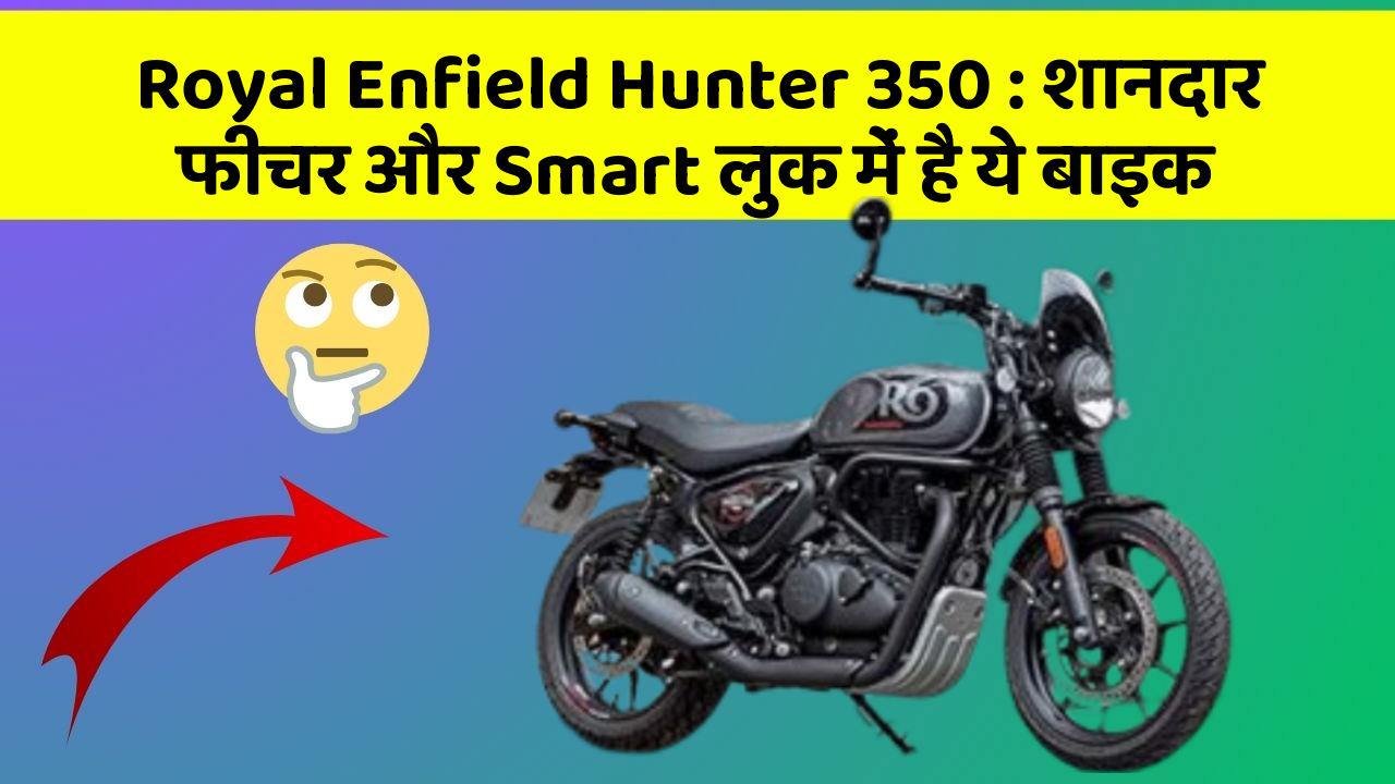 Royal Enfield Hunter 350: शानदार फीचर और Smart लुक में है ये बाइक