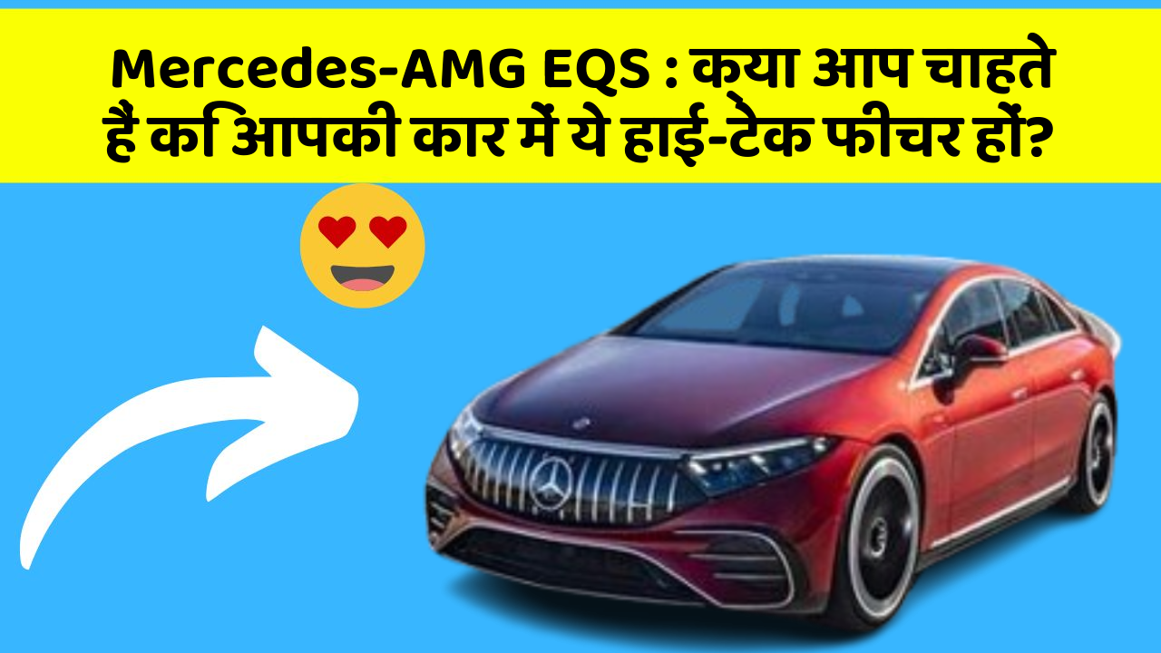 Mercedes-AMG EQS:क्या आप चाहते हैं कि आपकी कार में ये हाई-टेक फीचर हों?