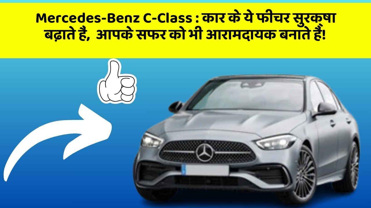 Mercedes-Benz C-Class : कार के ये फीचर सुरक्षा बढ़ाते हैं,  आपके सफर को भी आरामदायक बनाते हैं!