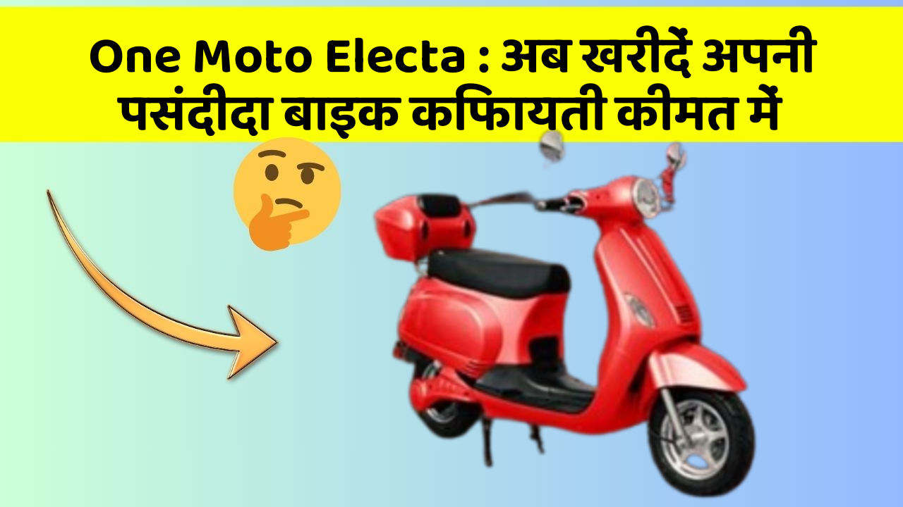 One Moto Electa : अब खरीदें अपनी पसंदीदा बाइक किफायती कीमत में