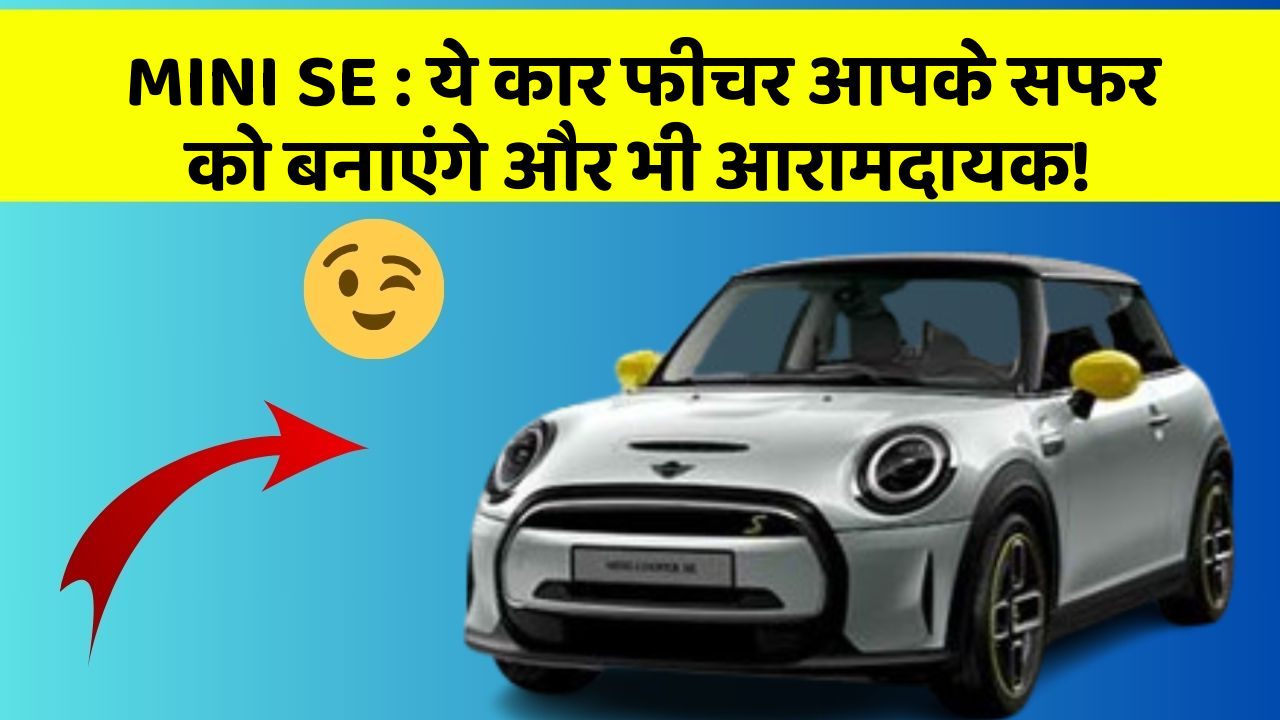 MINI SE: ये कार फीचर आपके सफर को बनाएंगे और भी आरामदायक!