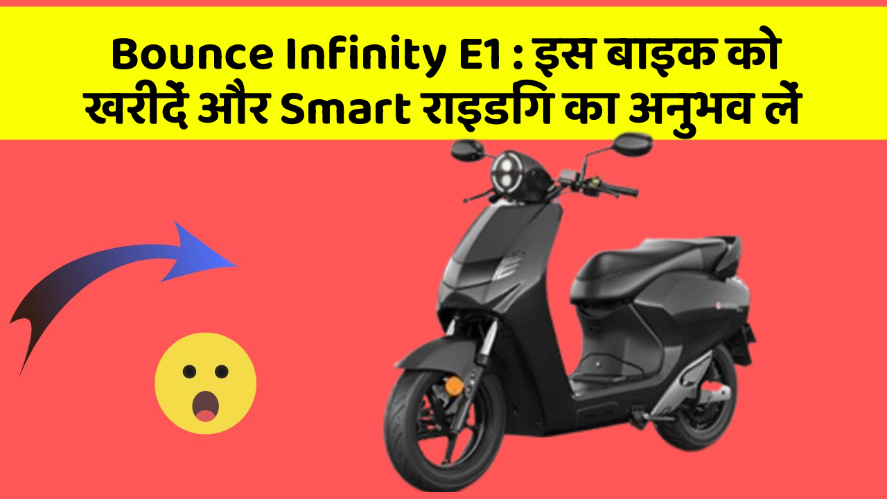 Bounce Infinity E1: इस बाइक को खरीदें और Smart राइडिंग का अनुभव लें