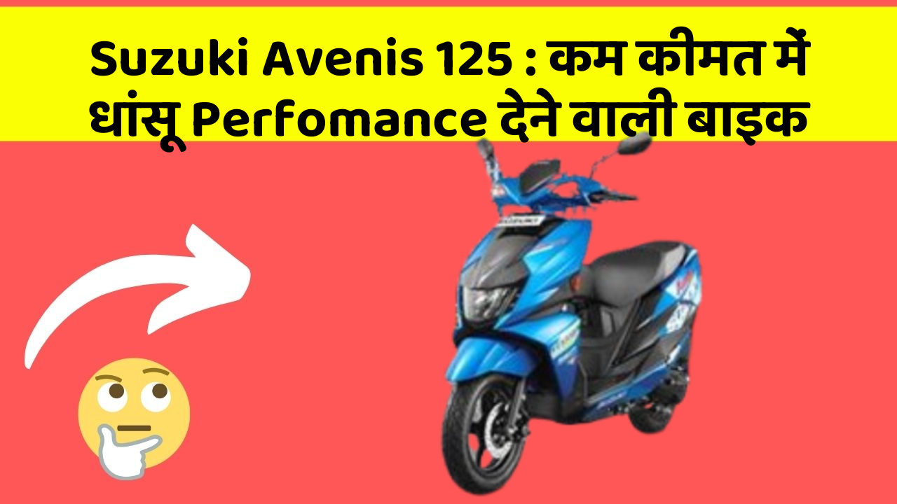 Suzuki Avenis 125: कम कीमत में धांसू Perfomance देने वाली बाइक