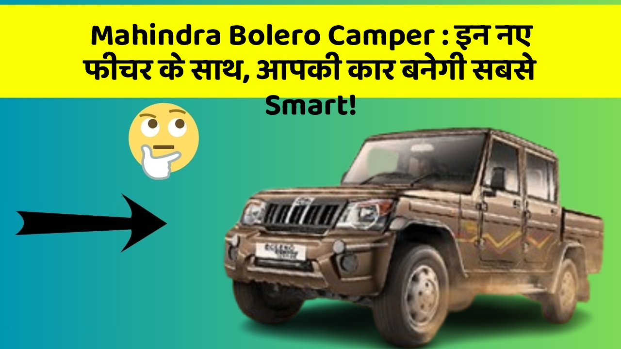 Mahindra Bolero Camper: इन नए फीचर के साथ, आपकी कार बनेगी सबसे Smart!