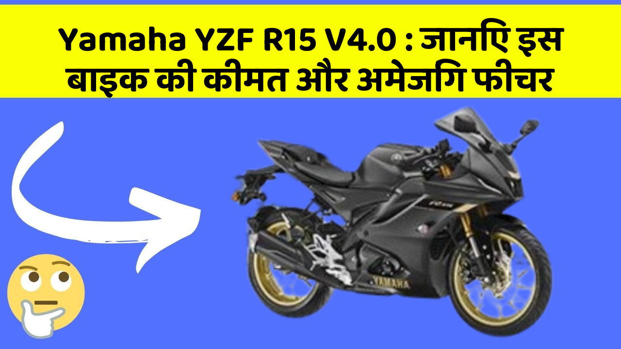 Yamaha YZF R15 V4.0 : जानिए इस बाइक की कीमत और अमेजिंग फीचर