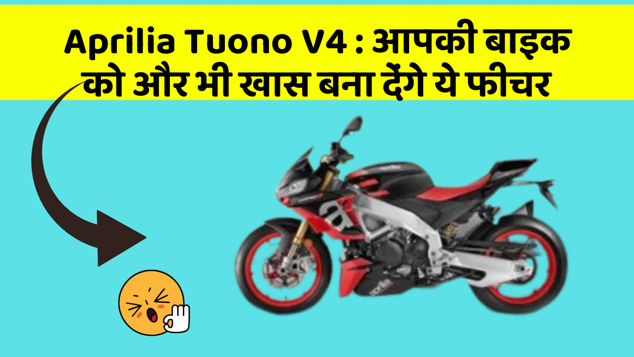 Aprilia Tuono V4: आपकी बाइक को और भी खास बना देंगे ये फीचर