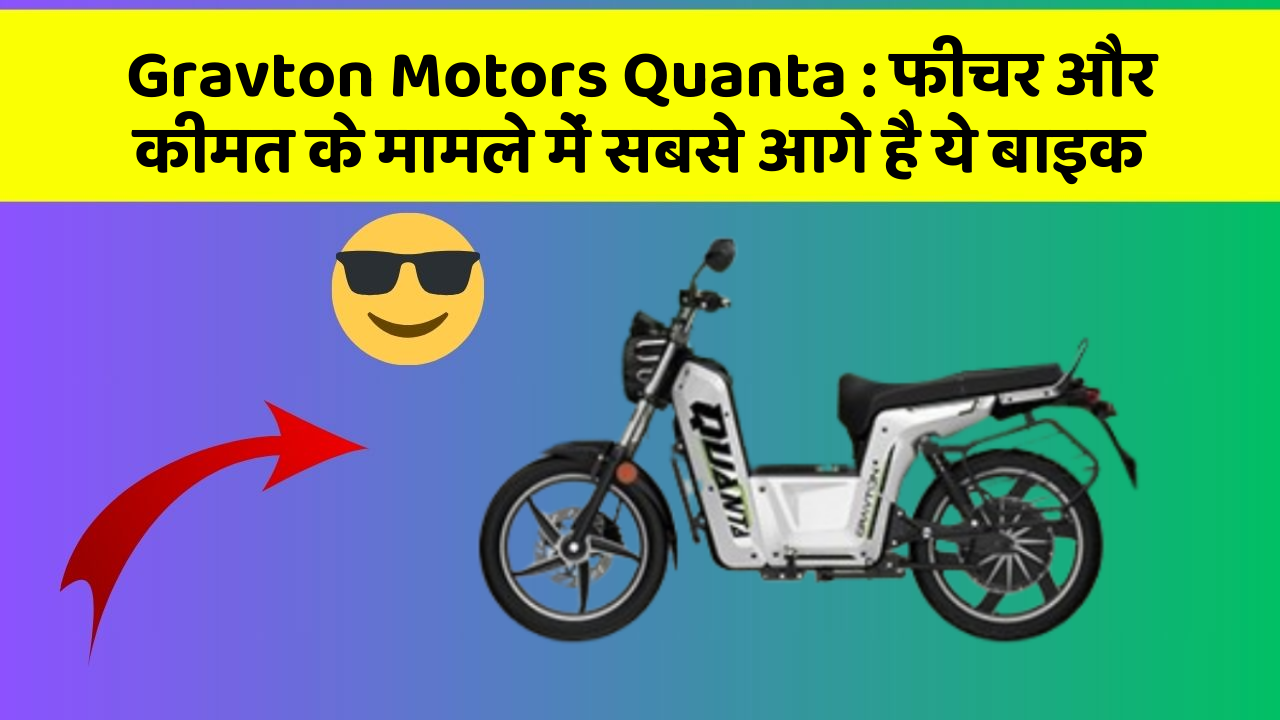 Gravton Motors Quanta: फीचर और कीमत के मामले में सबसे आगे है ये बाइक