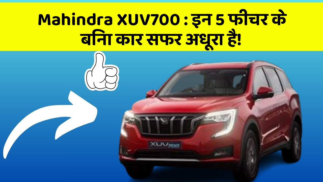 Mahindra XUV700: इन 5 फीचर के बिना कार सफर अधूरा है!