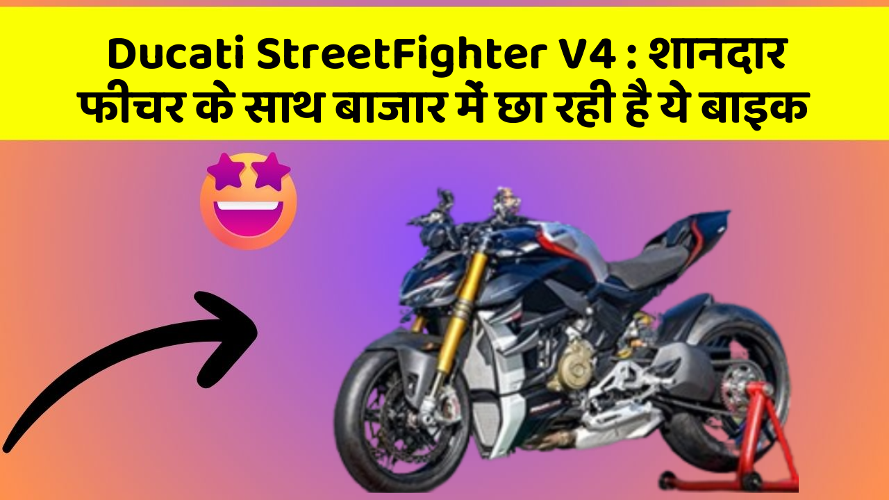Ducati StreetFighter V4: शानदार फीचर के साथ बाजार में छा रही है ये बाइक