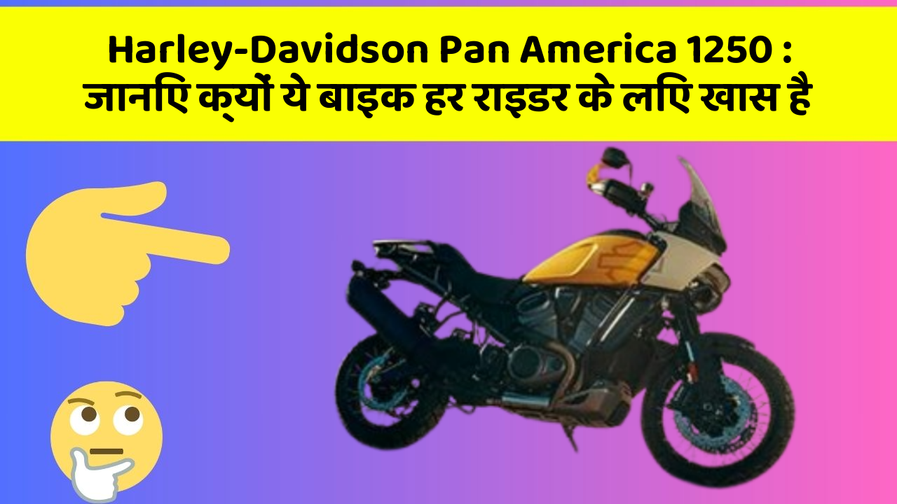 Harley-Davidson Pan America 1250: जानिए क्यों ये बाइक हर राइडर के लिए खास है
