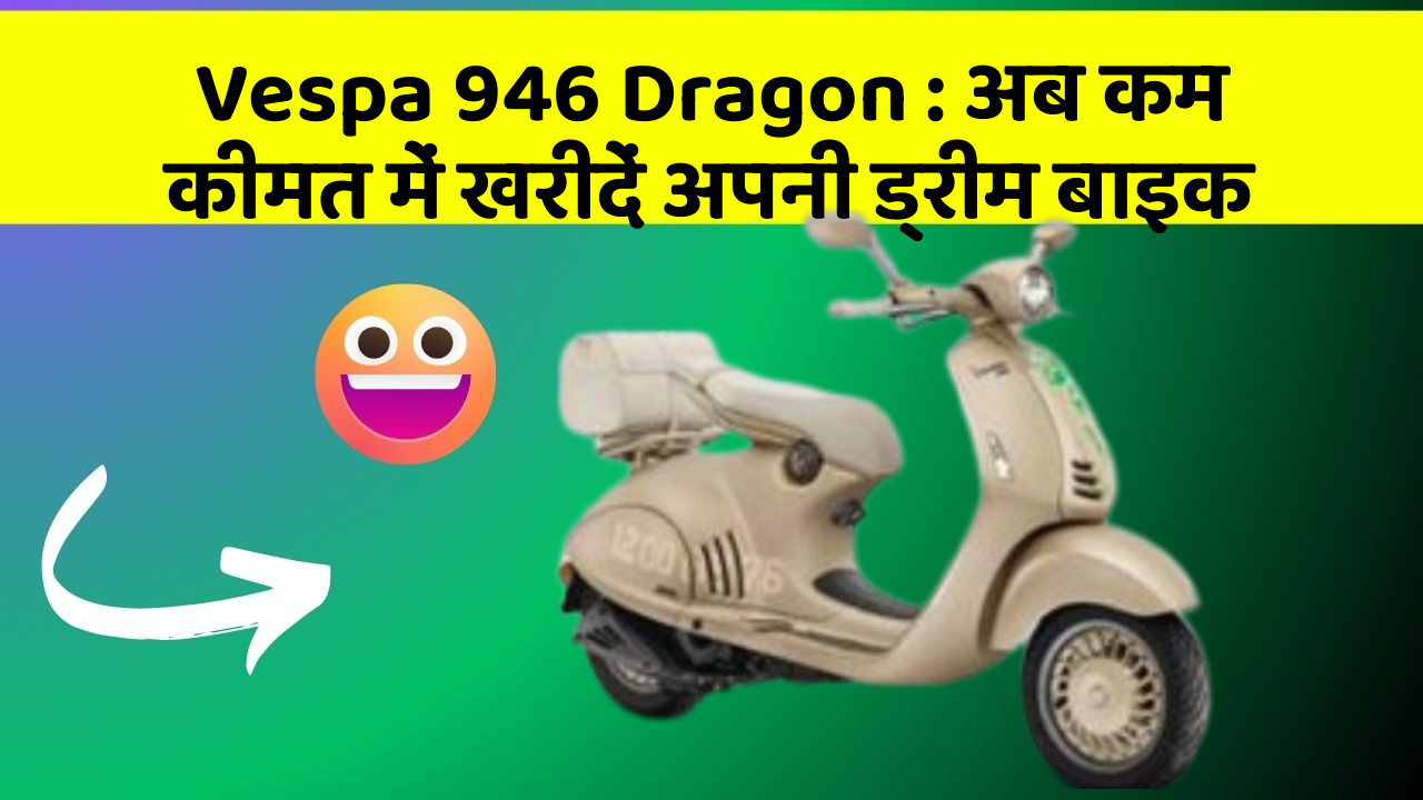 Vespa 946 Dragon: अब कम कीमत में खरीदें अपनी ड्रीम बाइक