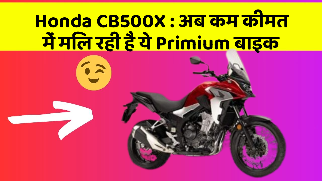 Honda CB500X : अब कम कीमत में मिल रही है ये Primium बाइक