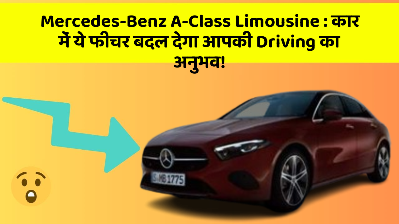 Mercedes-Benz A-Class Limousine:कार में ये फीचर बदल देगा आपकी Driving का अनुभव!