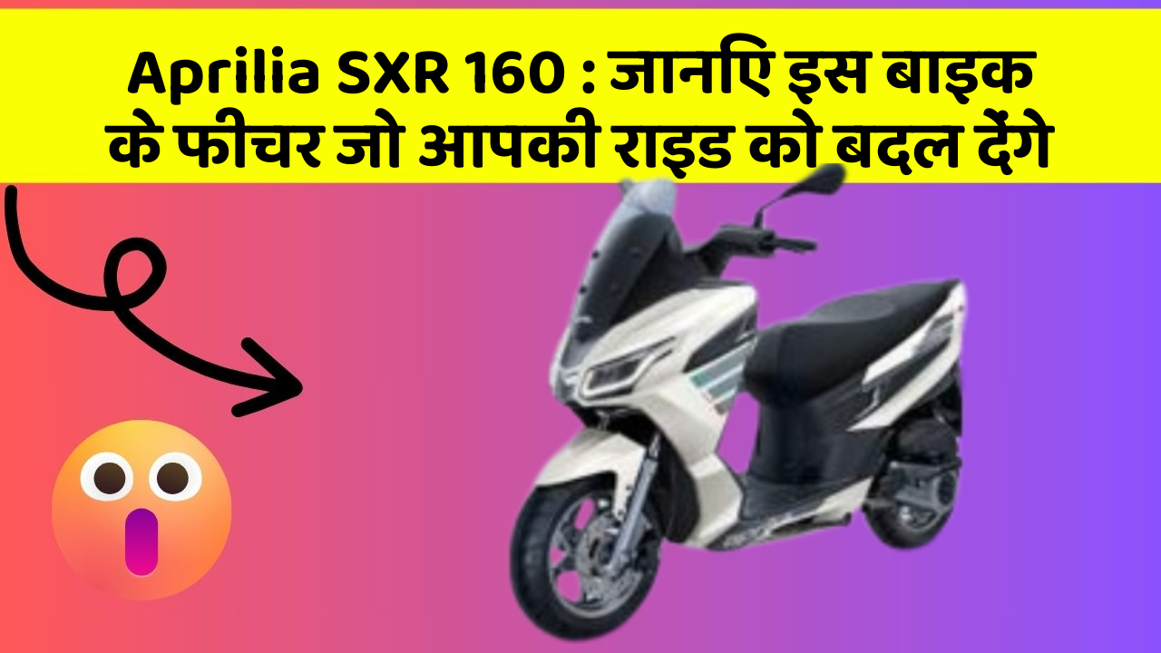 Aprilia SXR 160: जानिए इस बाइक के फीचर जो आपकी राइड को बदल देंगे