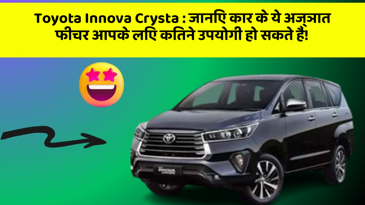 Toyota Innova Crysta : जानिए कार के ये अज्ञात फीचर आपके लिए कितने उपयोगी हो सकते हैं!