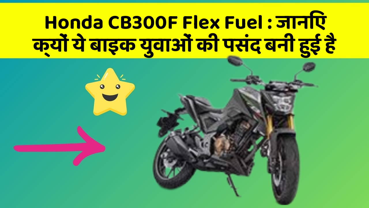 Honda CB300F Flex Fuel : जानिए क्यों ये बाइक युवाओं की पसंद बनी हुई है