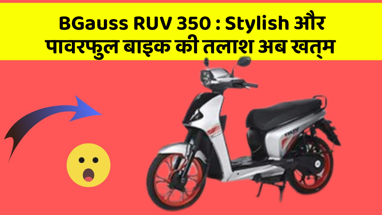 BGauss RUV 350 : Stylish और पावरफुल बाइक की तलाश अब खत्म