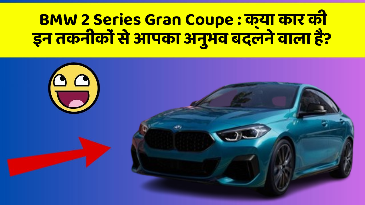 BMW 2 Series Gran Coupe: क्या कार की इन तकनीकों से आपका अनुभव बदलने वाला है?