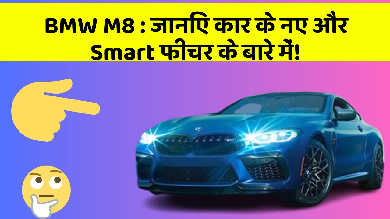 BMW M8: जानिए कार के नए और Smart फीचर के बारे में!
