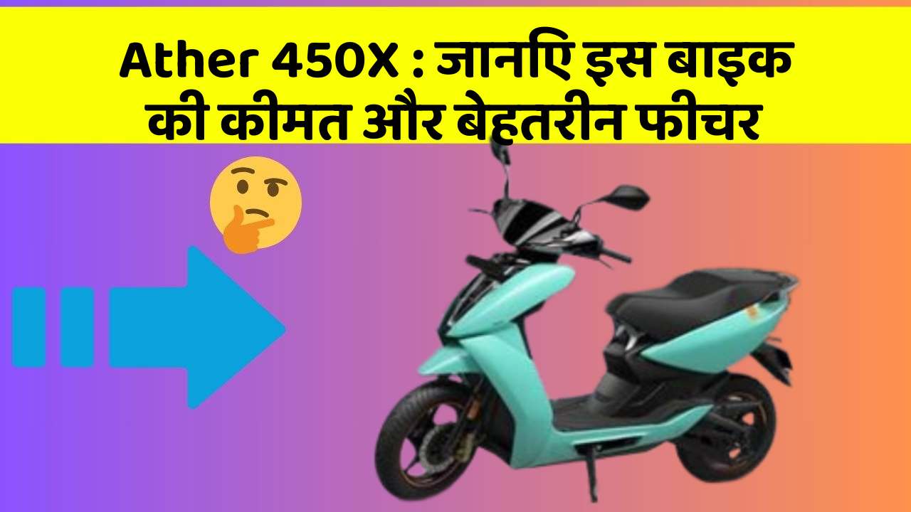Ather 450X : जानिए इस बाइक की कीमत और बेहतरीन फीचर