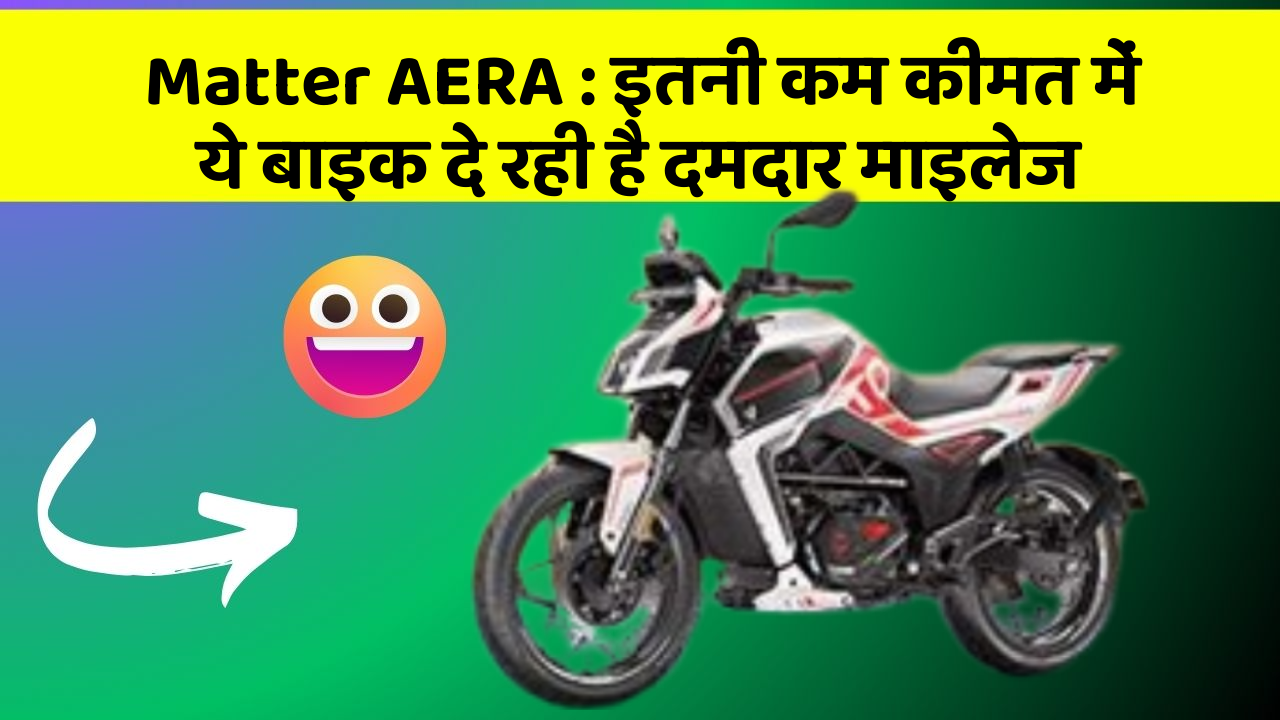 Matter AERA: इतनी कम कीमत में ये बाइक दे रही है दमदार माइलेज
