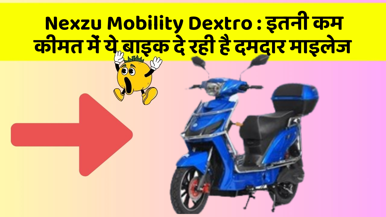 Nexzu Mobility Dextro : इतनी कम कीमत में ये बाइक दे रही है दमदार माइलेज