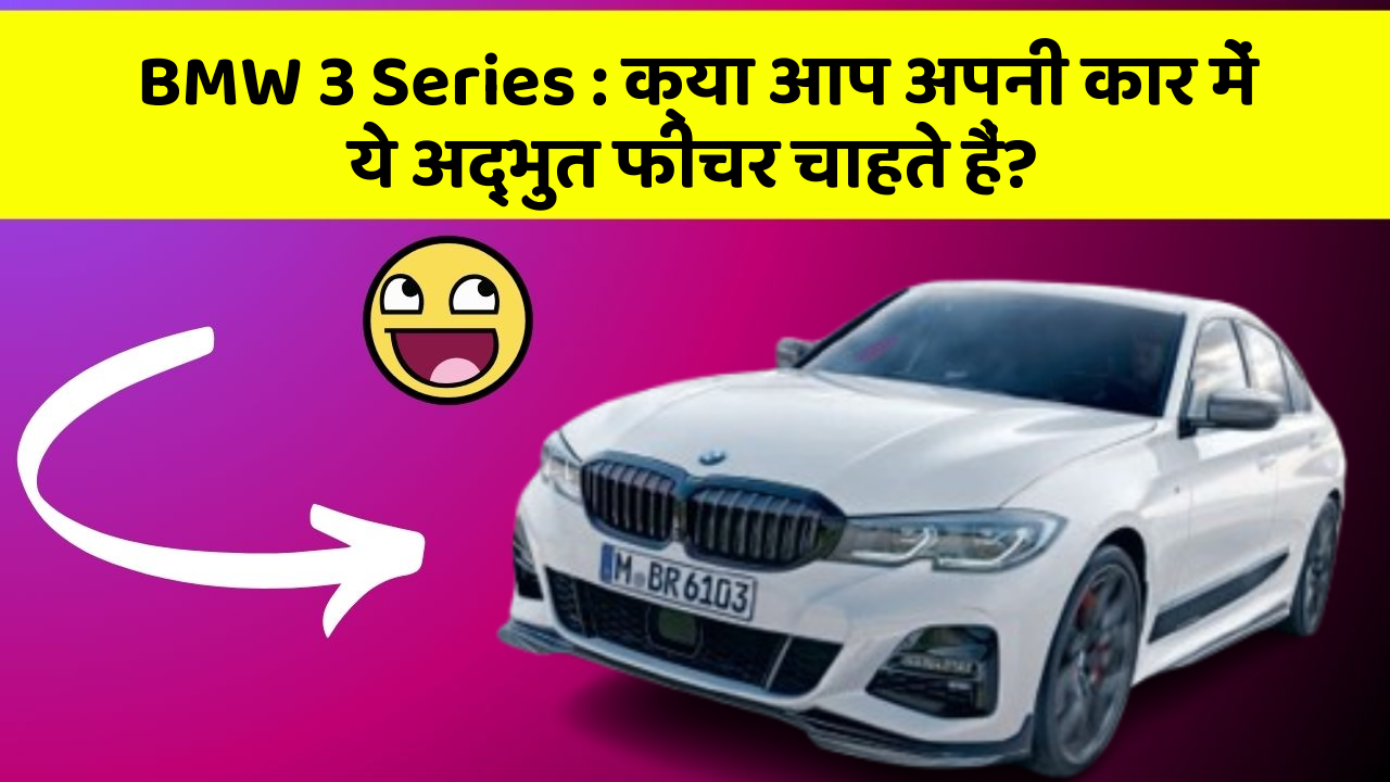 BMW 3 Series: क्या आप अपनी कार में ये अद्भुत फीचर चाहते हैं?