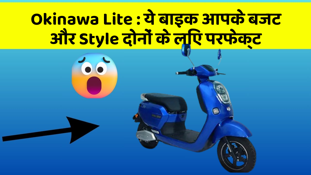 Okinawa Lite: ये बाइक आपके बजट और Style दोनों के लिए परफेक्ट