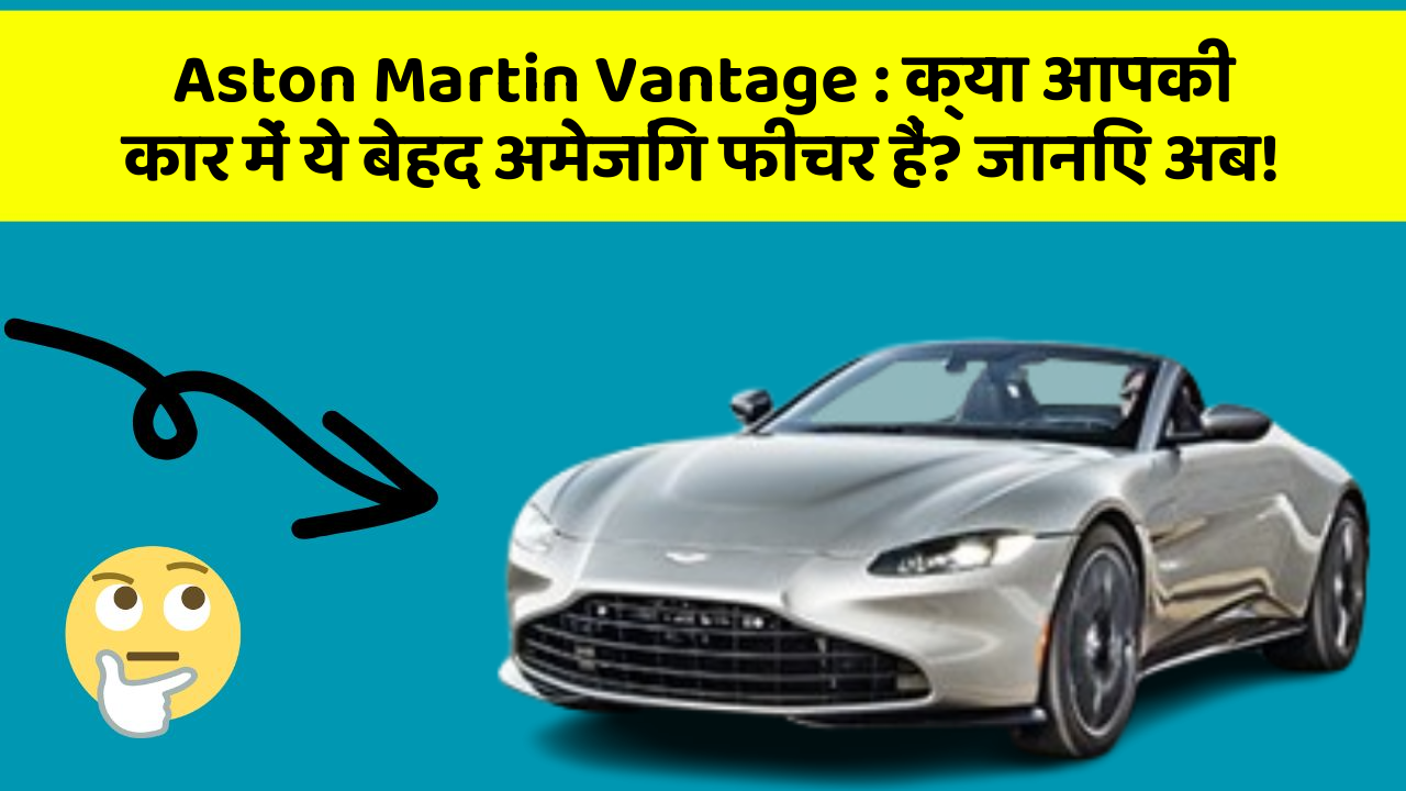 Aston Martin Vantage: क्या आपकी कार में ये बेहद अमेजिंग फीचर हैं? जानिए अब!