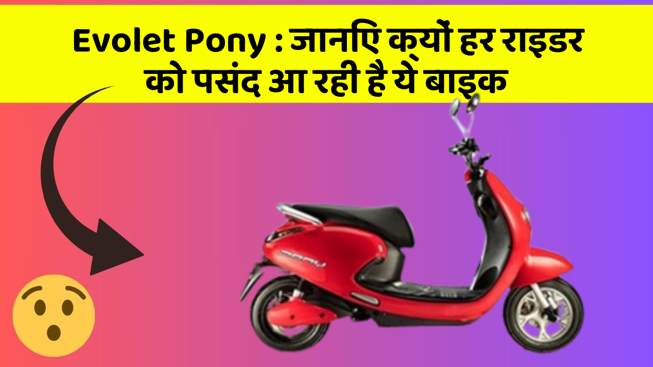 Evolet Pony : जानिए क्यों हर राइडर को पसंद आ रही है ये बाइक