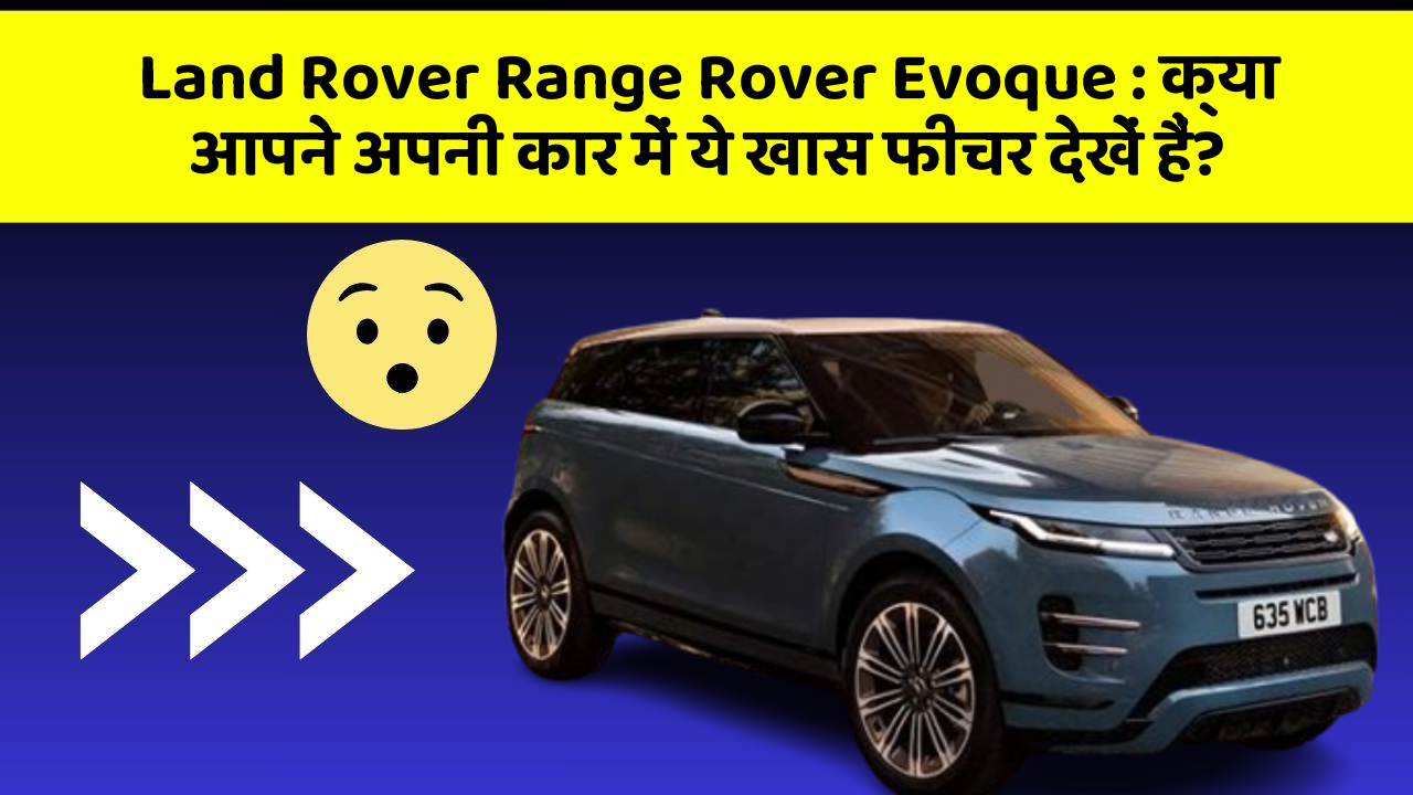 Land Rover Range Rover Evoque: क्या आपने अपनी कार में ये खास फीचर देखें हैं?