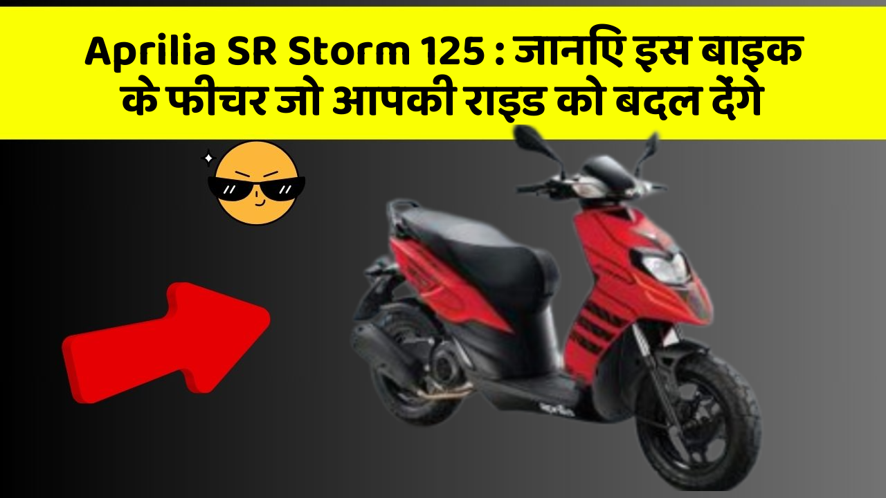 Aprilia SR Storm 125 : जानिए इस बाइक के फीचर जो आपकी राइड को बदल देंगे