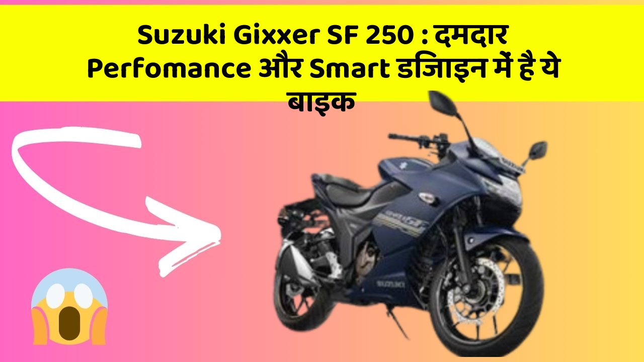 Suzuki Gixxer SF 250: दमदार Perfomance और Smart डिजाइन में है ये बाइक