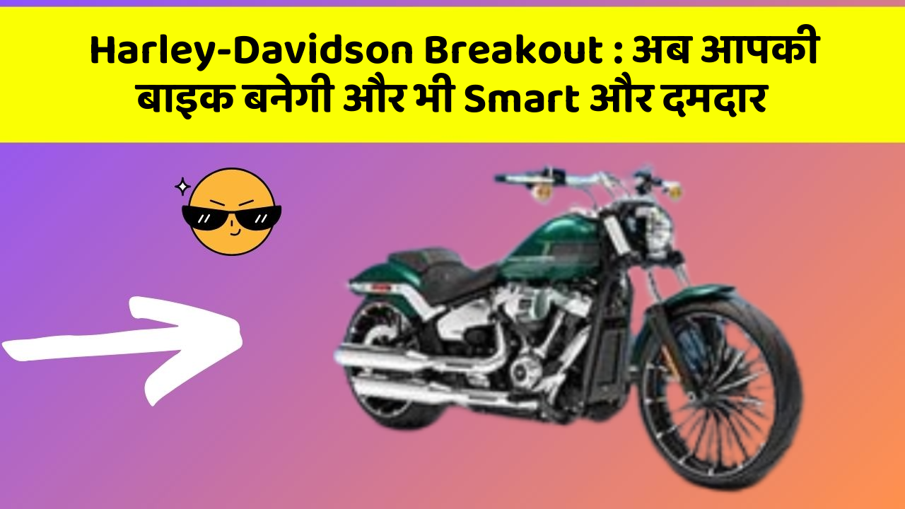 Harley-Davidson Breakout: अब आपकी बाइक बनेगी और भी Smart और दमदार