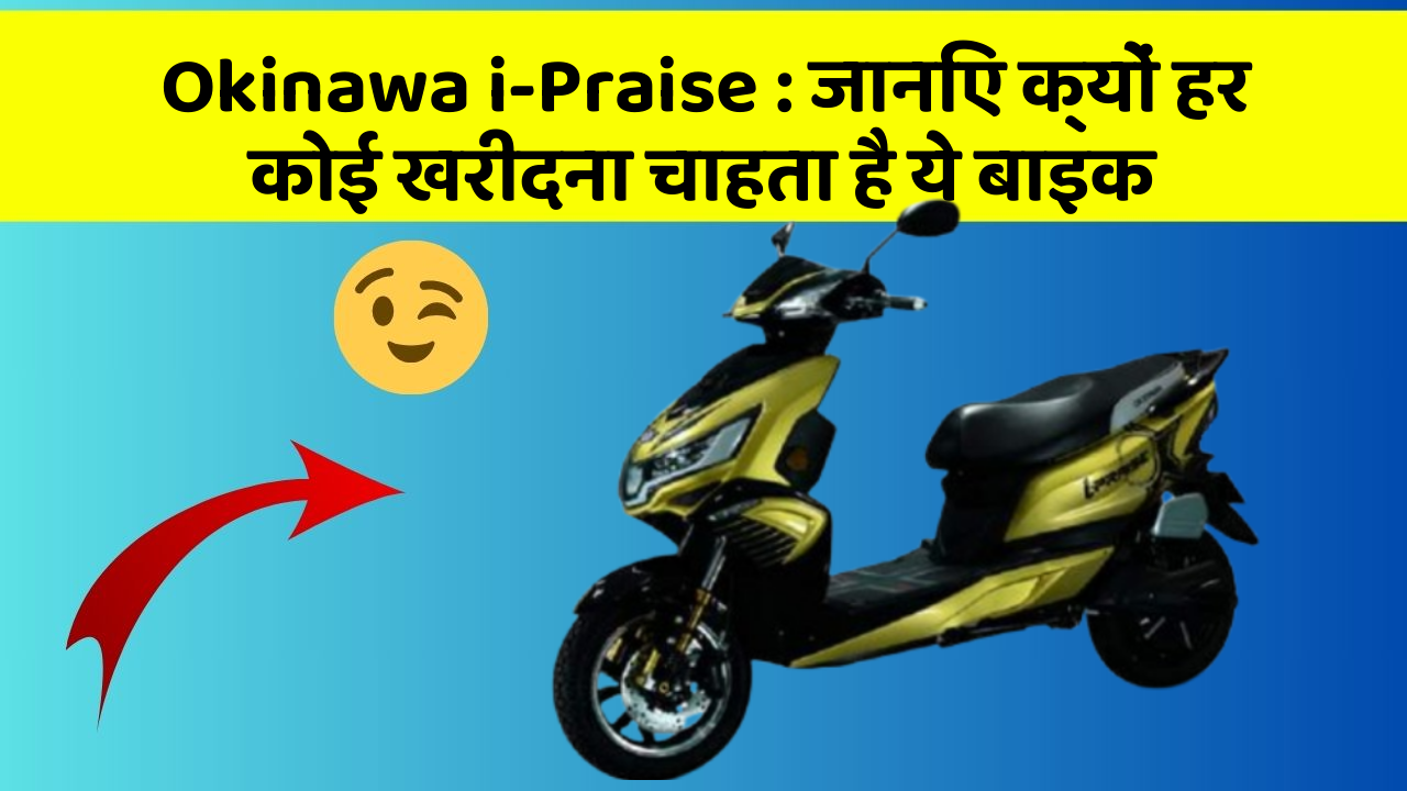 Okinawa i-Praise: जानिए क्यों हर कोई खरीदना चाहता है ये बाइक