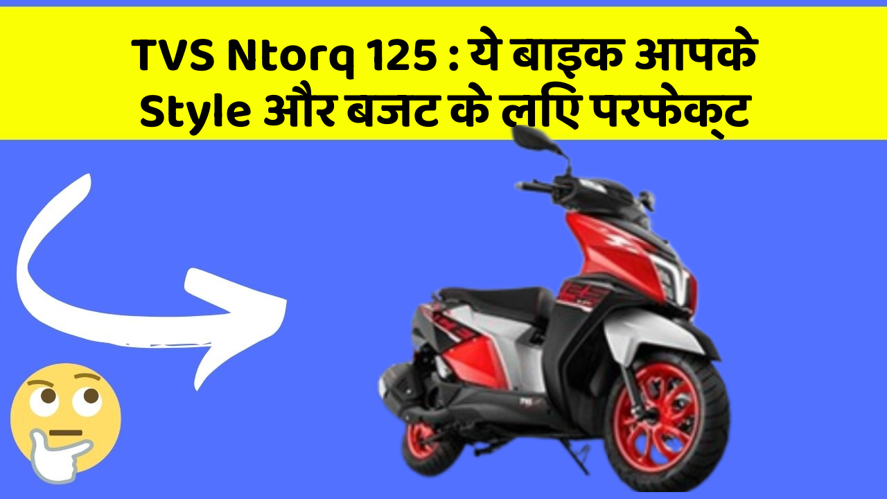 TVS Ntorq 125: ये बाइक आपके Style और बजट के लिए परफेक्ट