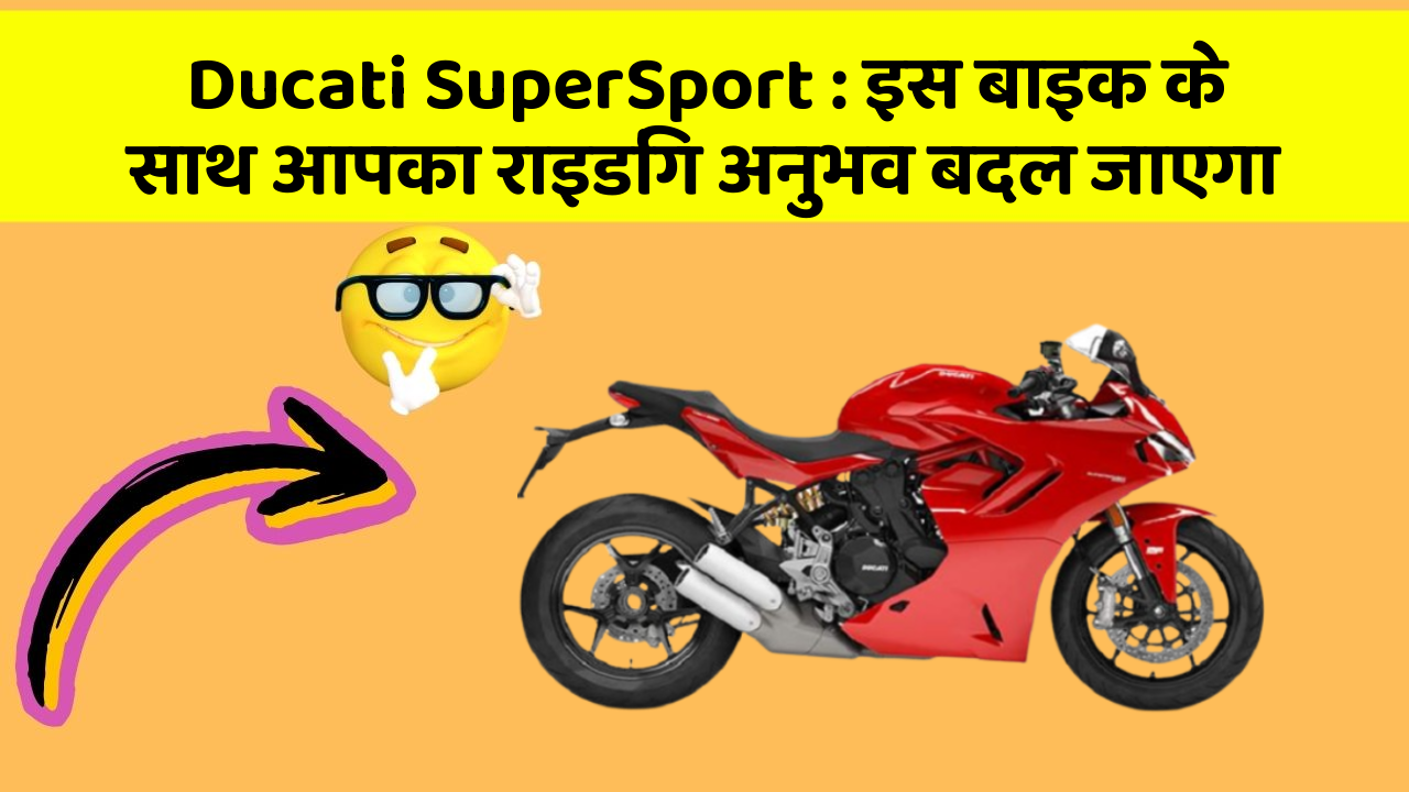 Ducati SuperSport: इस बाइक के साथ आपका राइडिंग अनुभव बदल जाएगा