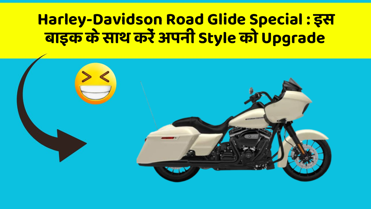 Harley-Davidson Road Glide Special: इस बाइक के साथ करें अपनी Style को Upgrade