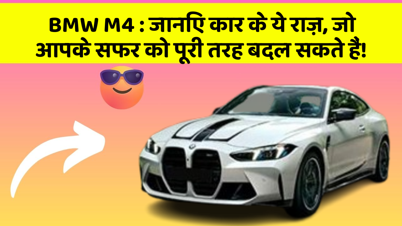BMW M4:जानिए कार के ये राज़, जो आपके सफर को पूरी तरह बदल सकते हैं!