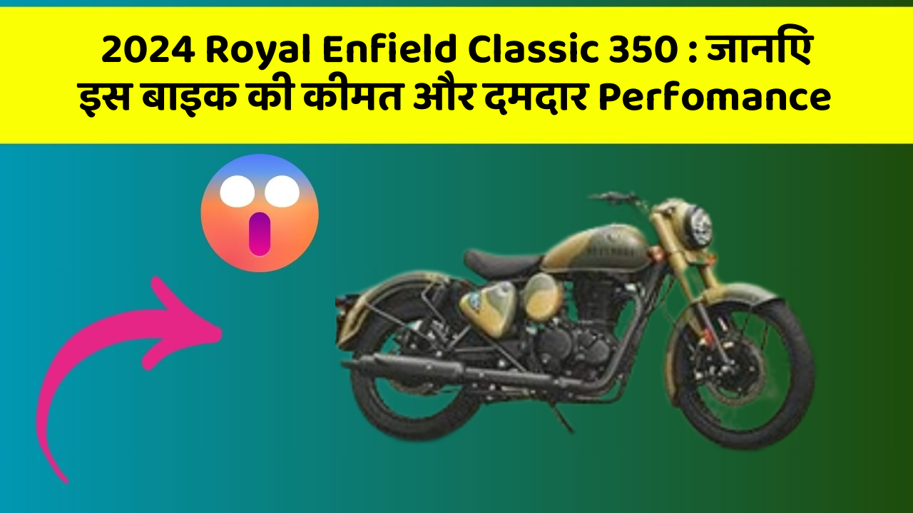 2024 Royal Enfield Classic 350: जानिए इस बाइक की कीमत और दमदार Perfomance