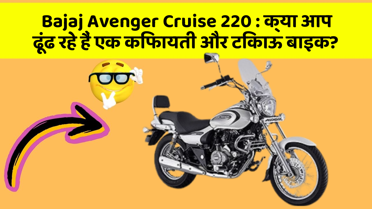 Bajaj Avenger Cruise 220 : क्या आप ढूंढ रहे हैं एक किफायती और टिकाऊ बाइक?