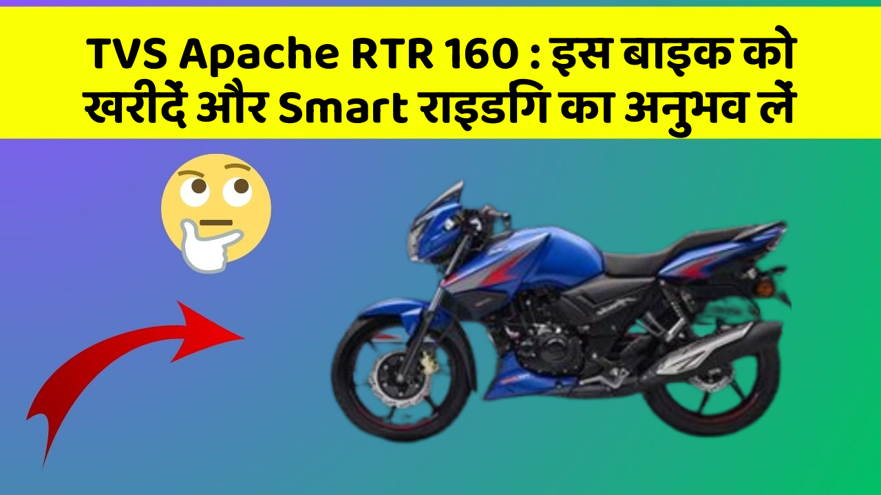 TVS Apache RTR 160: इस बाइक को खरीदें और Smart राइडिंग का अनुभव लें