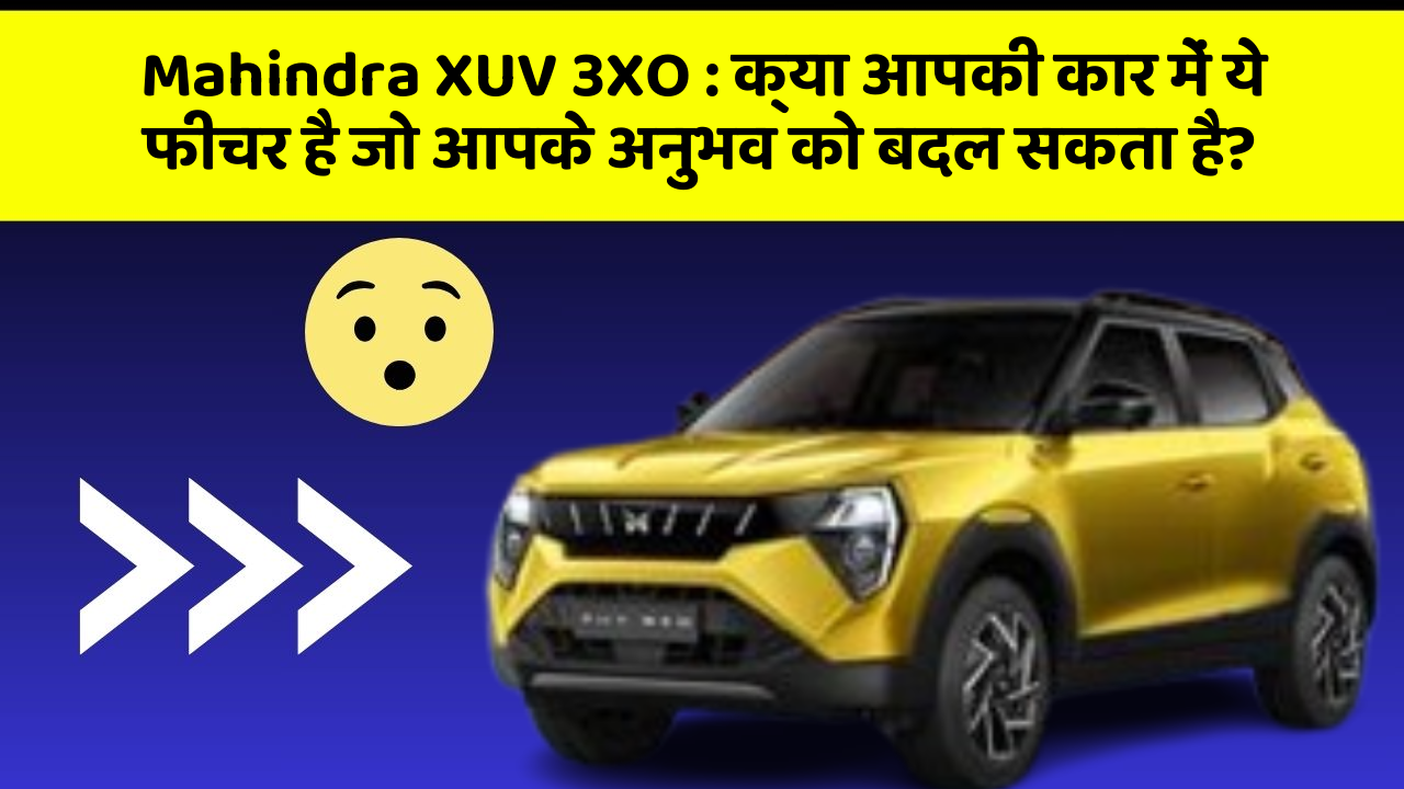 Mahindra XUV 3XO : क्या आपकी कार में ये फीचर है जो आपके अनुभव को बदल सकता है?