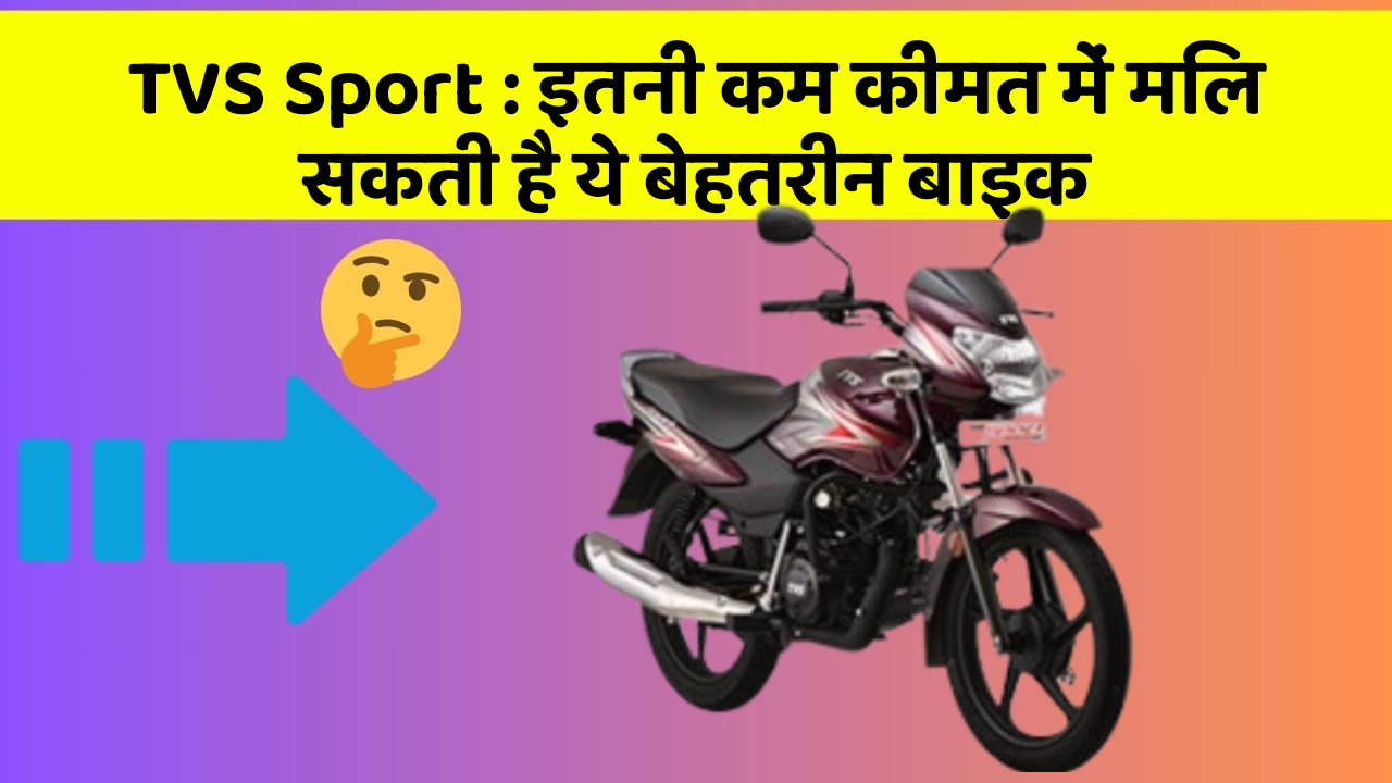 TVS Sport : इतनी कम कीमत में मिल सकती है ये बेहतरीन बाइक