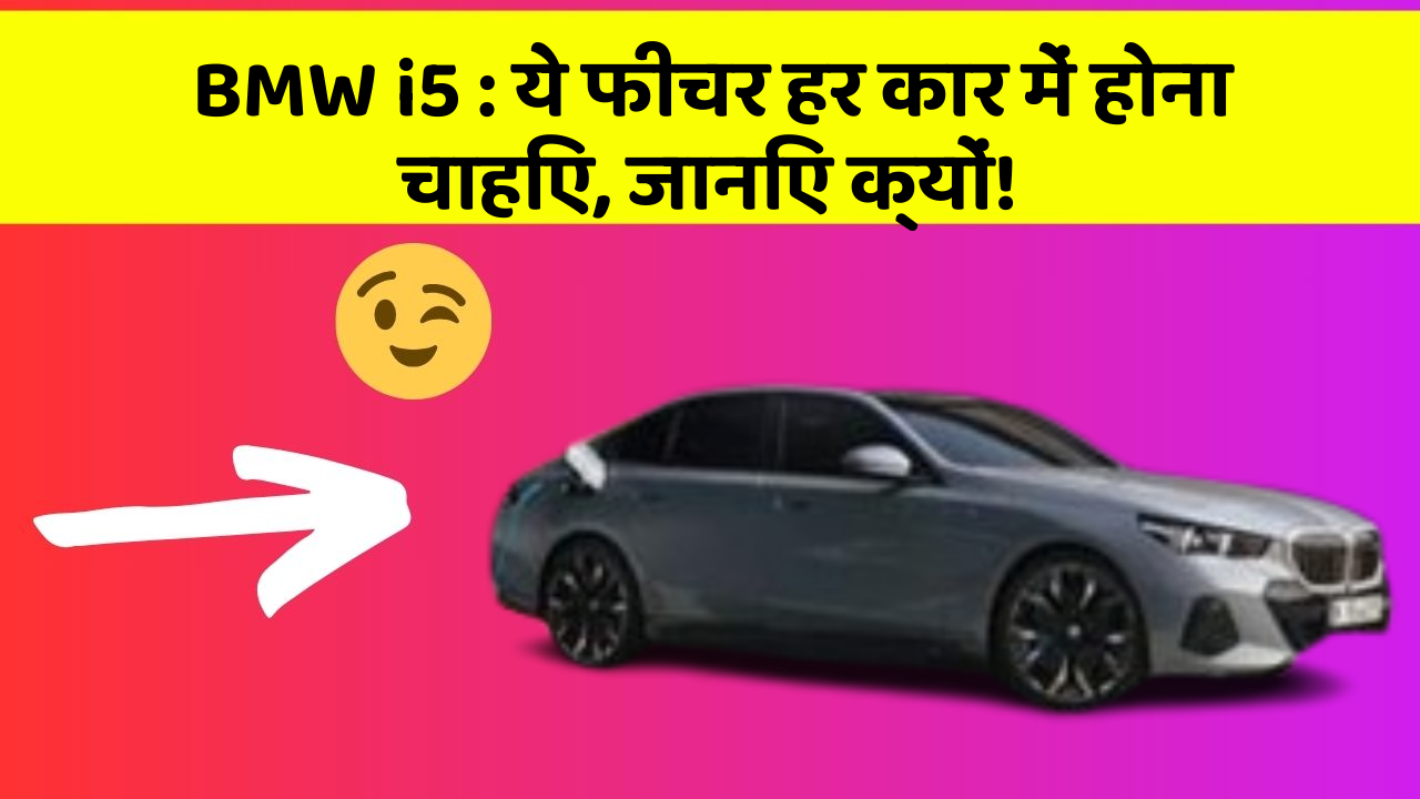BMW i5 : ये फीचर हर कार में होना चाहिए, जानिए क्यों!